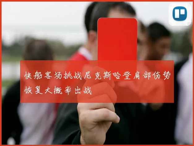 快船客场挑战尼克斯哈登肩部伤势恢复大概率出战