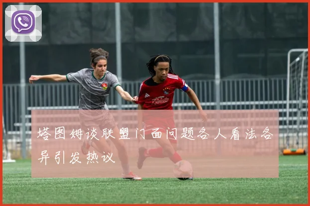 塔图姆谈联盟门面问题各人看法各异引发热议