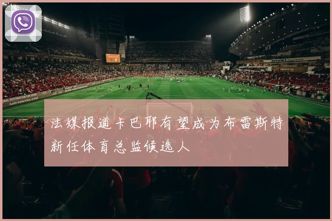 法媒报道卡巴耶有望成为布雷斯特新任体育总监候选人