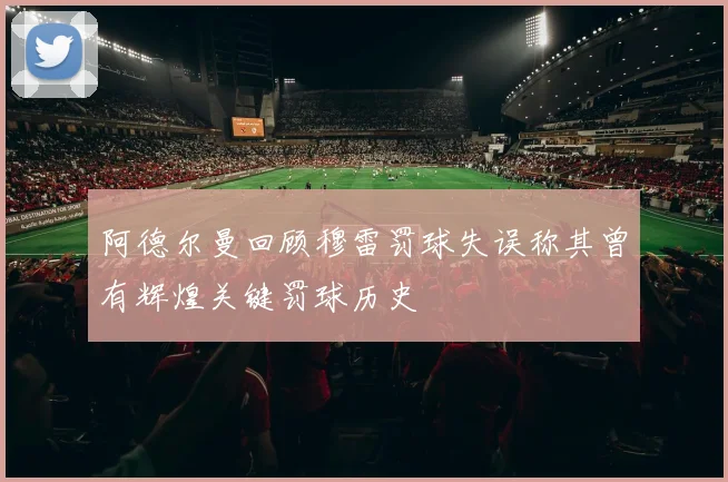 阿德尔曼回顾穆雷罚球失误称其曾有辉煌关键罚球历史